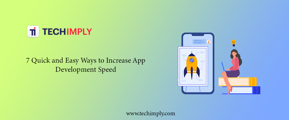7 Quick and Easy Ways to Increase App Development Speed